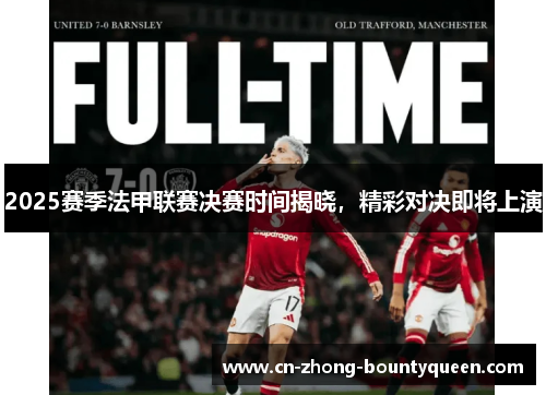 2025赛季法甲联赛决赛时间揭晓,精彩对决即将上演 2025赛季法甲联赛决赛时间揭晓,精彩对决即将上演