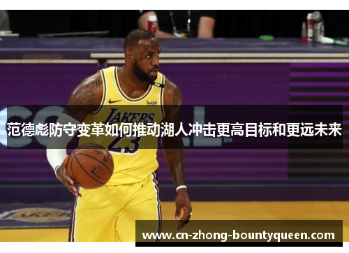 范德彪防守变革如何推动湖人冲击更高目标和更远未来