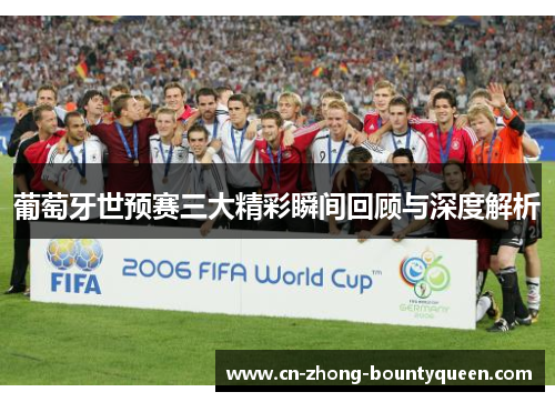 葡萄牙世预赛三大精彩瞬间回顾与深度解析 葡萄牙世预赛三大精彩瞬间回顾与深度解析