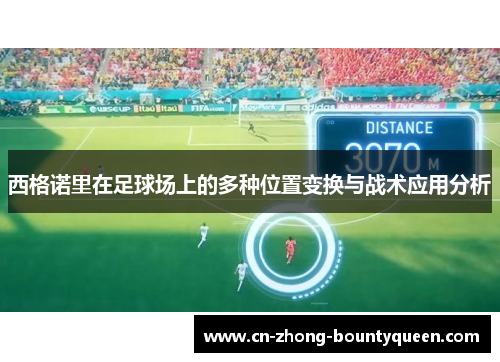 西格诺里在足球场上的多种位置变换与战术应用分析 西格诺里在足球场上的多种位置变换与战术应用分析