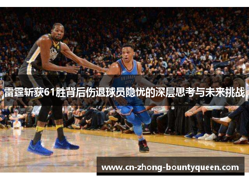 雷霆斩获61胜背后伤退球员隐忧的深层思考与未来挑战