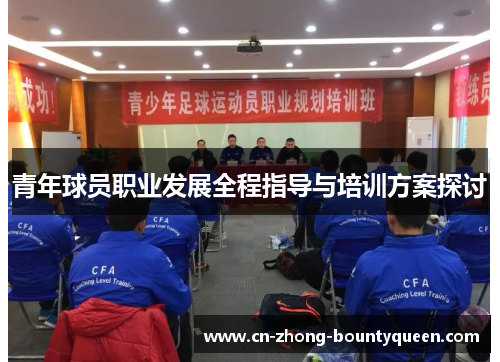 青年球员职业发展全程指导与培训方案探讨
