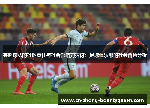 英超球队的社区责任与社会影响力探讨：足球俱乐部的社会角色分析
