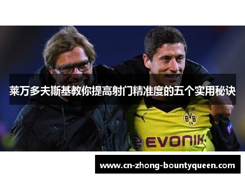 莱万多夫斯基教你提高射门精准度的五个实用秘诀 莱万多夫斯基教你提高射门精准度的五个实用秘诀