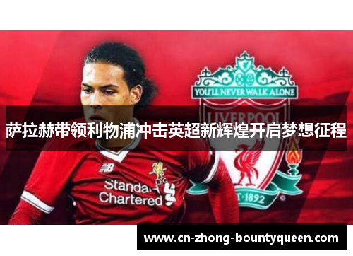 萨拉赫带领利物浦冲击英超新辉煌开启梦想征程 萨拉赫带领利物浦冲击英超新辉煌开启梦想征程