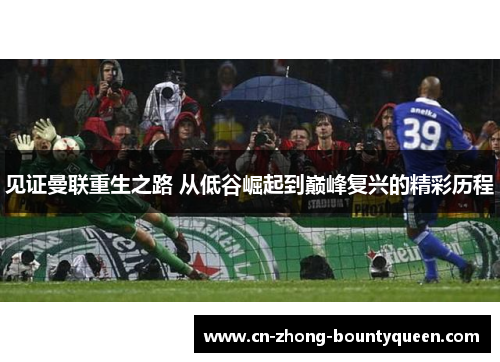 见证曼联重生之路 从低谷崛起到巅峰复兴的精彩历程