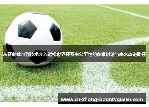 从赛制裁判到技术介入透视世界杯赛事公平性的多维讨论与未来改进路径 从赛制裁判到技术介入透视世界杯赛事公平性的多维讨论与未来改进路径