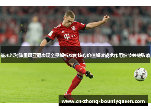 基米希对阵里昂亚冠表现全景解析攻防核心价值解读战术作用细节关键影响 基米希对阵里昂亚冠表现全景解析攻防核心价值解读战术作用细节关键影响