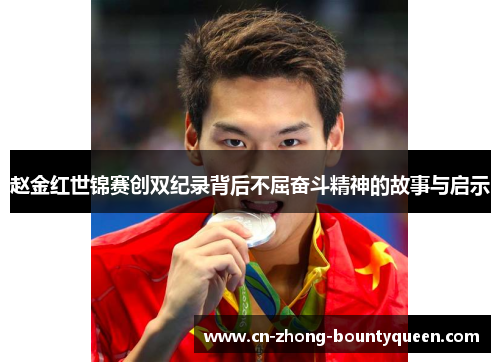 赵金红世锦赛创双纪录背后不屈奋斗精神的故事与启示 赵金红世锦赛创双纪录背后不屈奋斗精神的故事与启示