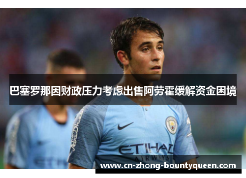 巴塞罗那因财政压力考虑出售阿劳霍缓解资金困境