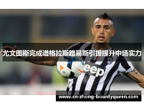 尤文图斯完成道格拉斯路易斯引援提升中场实力 尤文图斯完成道格拉斯路易斯引援提升中场实力