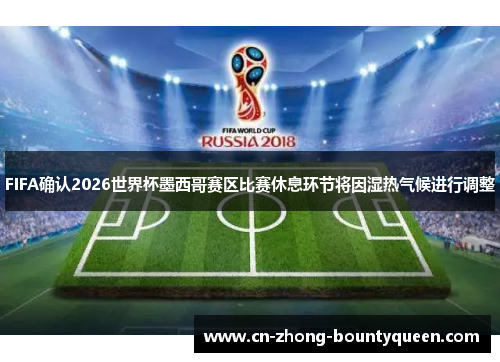 FIFA确认2026世界杯墨西哥赛区比赛休息环节将因湿热气候进行调整