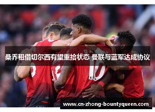 桑乔租借切尔西有望重拾状态 曼联与蓝军达成协议
